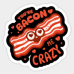 You Are Bacon Me Crazy | Cute Funny gift for Valentine's Day | Food Puns Sticker